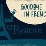 10 Ways To Say Goodbye In French