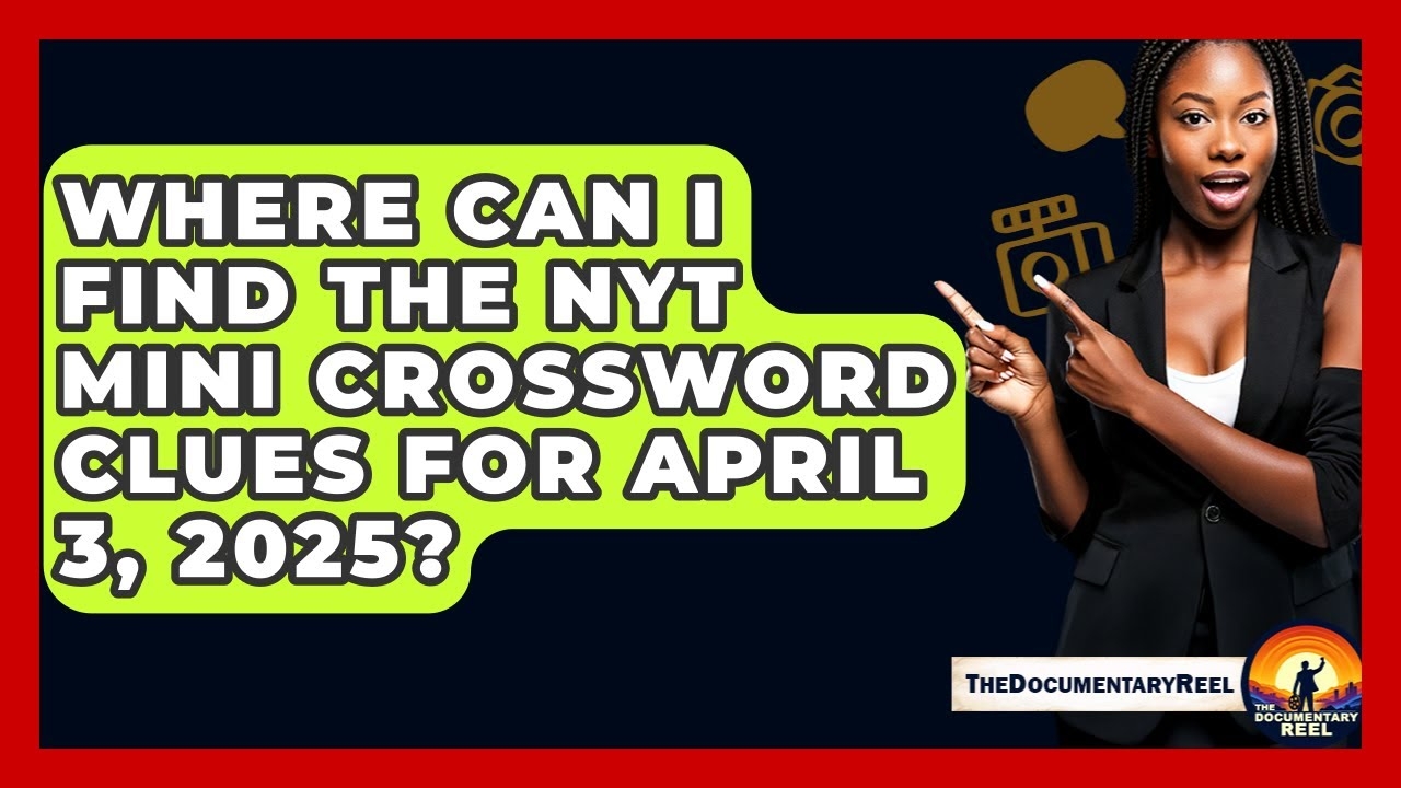 Where Can I Find The NYT Mini Crossword Clues For April 3 2025 The Documentary Reel YouTube Where Can I Find The NYT Mini Crossword Clues For April 3 2025 The Documentary Reel YouTube